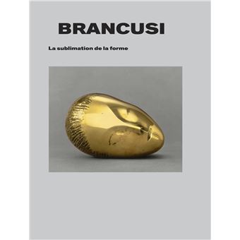 Brancusi. La sublimation de la forme.