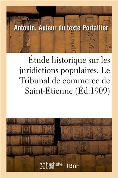 Étude historique sur les juridictions populaires. Le Tribunal de commerce de Saint-Étienne