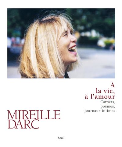 À la vie, à l'amour. Carnets, poèmes, journaux intimes