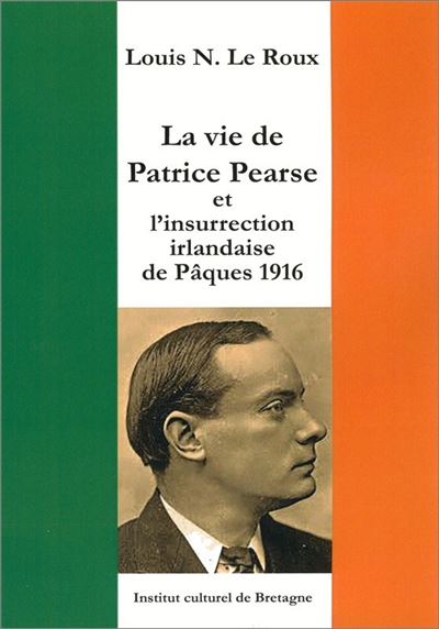 La vie de Patrice Pearse et l'insurrection irlandaise de Pâques