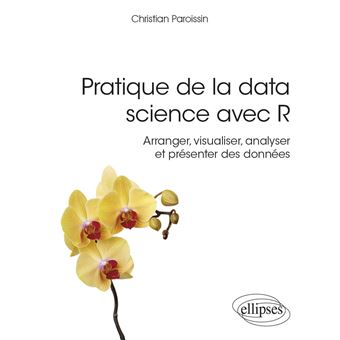 Pratique de la data science avec R - Arranger, visualiser, analyser et présenter des données