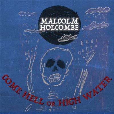 Come Hell Or high water malcolm holcombe 1cds