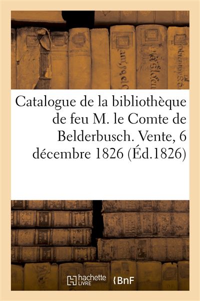 Catalogue des livres de la bibliothèque de feu M. le Comte de Belderbusch. Vente, 6 décembre 1826