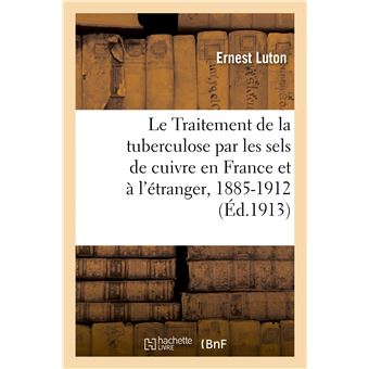 Le Traitement de la tuberculose par les sels de cuivre en France et à l'étranger, 1885-1912