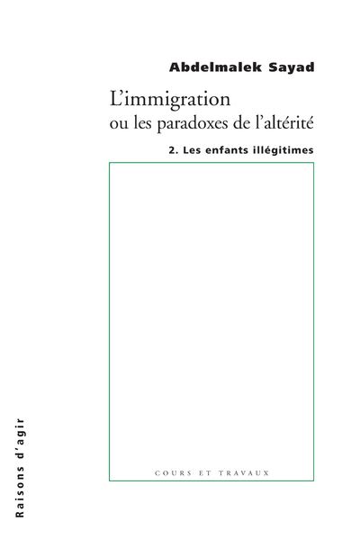 L'immigration ou les paradoxes de l'altérité - tome 2 Les enfants illégitimes