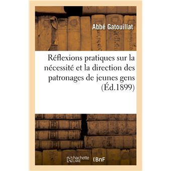 Réflexions pratiques sur la nécessité et la direction des patronages de jeunes gens