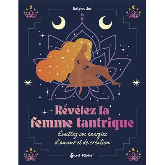 Révélez la femme tantrique. Eveillez vos énergies d'amour et de création