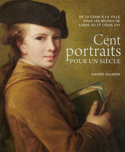 Cent portraits pour un siècle De la cour à la ville sous les règnes de Louis XV et Louis XVI