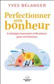 Perfectionner son bonheur - 6 stratégies innovantes et 86 astuces pour vivre heureux