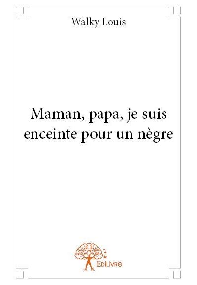 Maman, papa, je suis enceinte pour un nègre