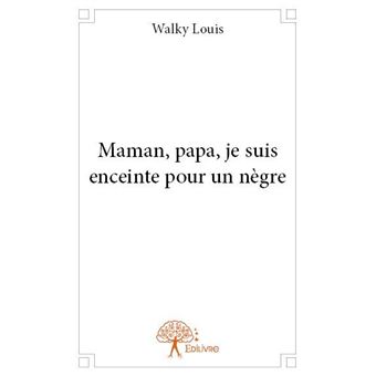 Maman Papa Je Suis Enceinte Pour Un Negre Broche Louis Walky Achat Livre Fnac