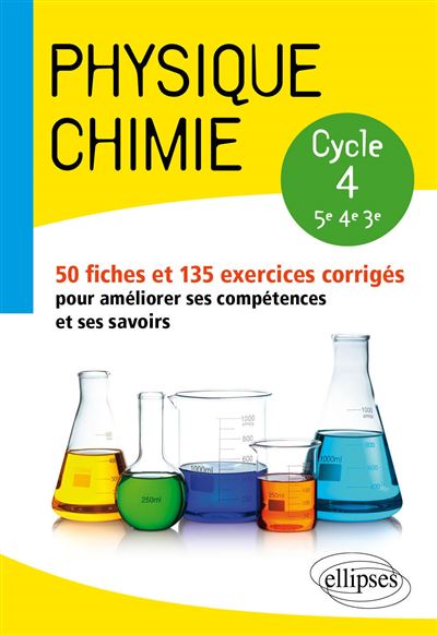 Physique Chimie College Cycle 4 5e 4e Et 3e 50 Fiches Et 135 Exercices Corriges Pour Ameliorer Ses Competences Et Ses Savoirs 50 Fiches Et 135 Exercices Corriges Pour Ameliorer Ses
