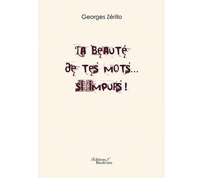 La beauté de tes mots... si impurs ! - Georges Zérillo - broché