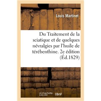 Du Traitement de la sciatique et de quelques névralgies par l'huile de térébenthine. 2e édition