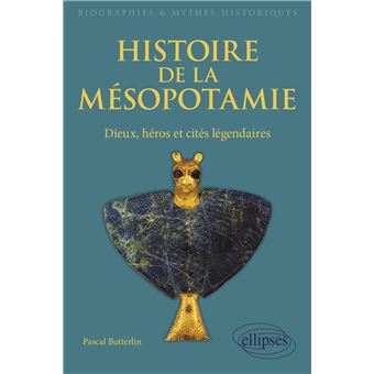Histoire de la Mésopotamie. Dieux, héros et cités légendaires