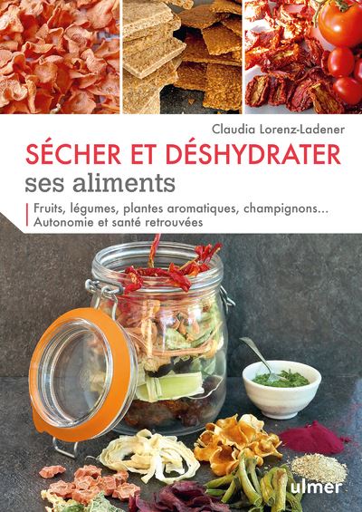 Sécher et déshydrater ses aliments - Fruits, légumes, plantes aromatiques et champignons... - Claudia Lorenz-Ladener - broché