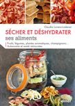 Sécher et déshydrater ses aliments - Fruits, légumes, plantes aromatiques et champignons...