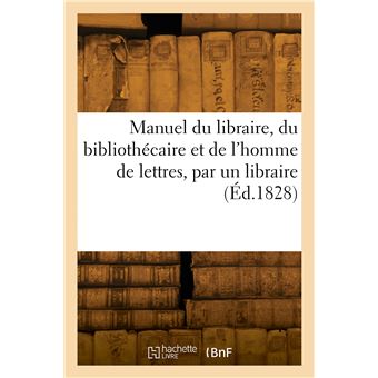 Manuel du libraire, du bibliothécaire et de l'homme de lettres, par un libraire