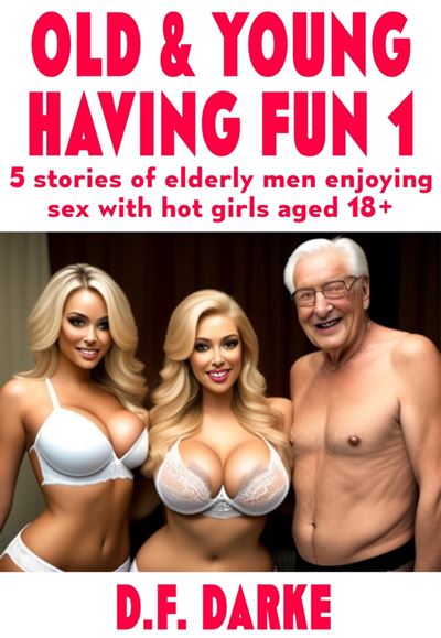 Old Young Having Fun 5 Stories Of Elderly Men Enjoying Sex With  