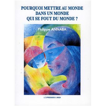Pourquoi mettre au monde dans un monde qui se fout du monde ? - broché
