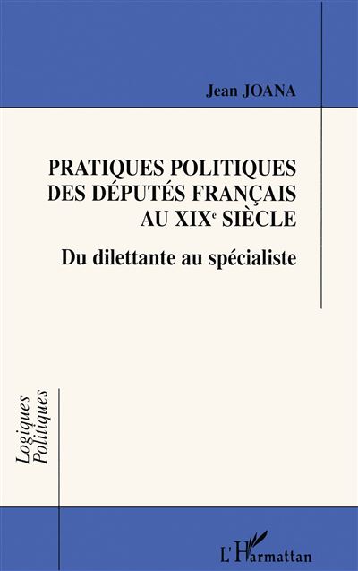 Pratiques politiques des deputes francais au 19e siecle