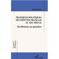 Pratiques politiques des deputes francais au 19e siecle