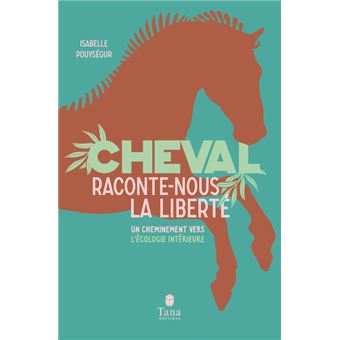 Cheval, raconte-nous la liberté - Un cheminement vers l'écologie intérieure