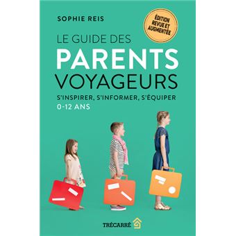 Le guide des parents voyageurs - S'inspirer, s'informer, s'équiper