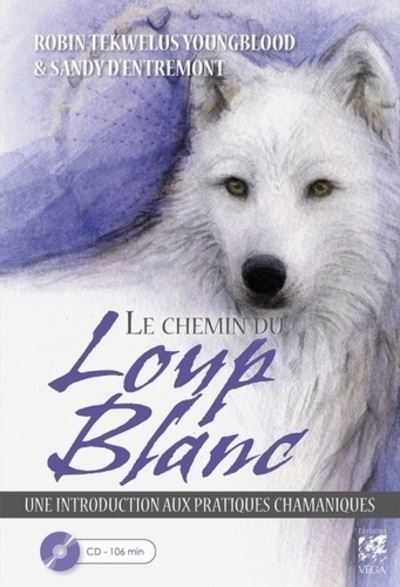 Le Chemin Du Loup Blanc Une Introduction Aux Pratiques Chamaniques Livre Cd Sandy D Entremont Robin Tekwelus Youngblood Claire Arnould Achat Livre Fnac