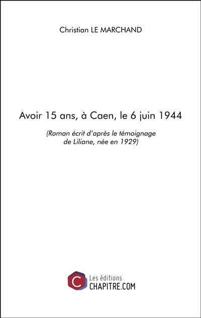 Avoir 15 ans, à Caen, le 6 juin 1944