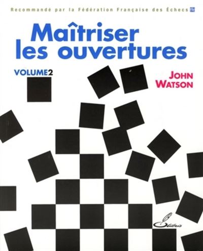Maîtriser les ouvertures  Volume 2 - John Watson - broché