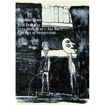 Jean Dubuffet et la besogne de l'art brut