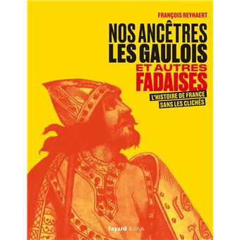 Nos ancêtres les Gaulois et autres fadaises L histoire de France sans les clichés relié