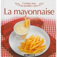 Cuisinez avec les produits cultes - la mayonnaise