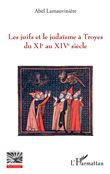 Les juifs et le judaïsme à Troyes du XIe au XIVe siècle