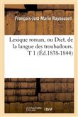 Lexique roman, ou Dict. de la langue des troubadours. T 1 (Éd.1838-1844)