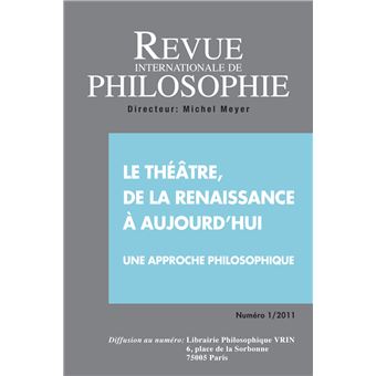 Revue internationale de philosophie 255 (1-2011) le theatre, de la renaissance a aujourd hui