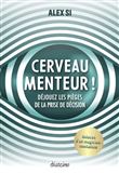 Cerveau menteur ! - Déjouez les pièges de la prise de décision