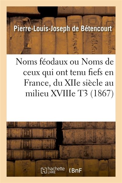 Noms feodaux ou noms de ceux qui ont tenu fiefs en france, d