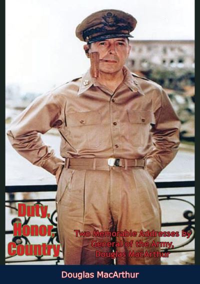 Duty, Honor, Country Two Memorable Addresses by General of