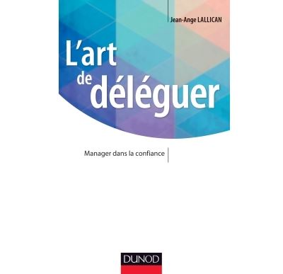 L'art de déléguer - Manager dans la confiance - Jean-Ange Lallican - broché