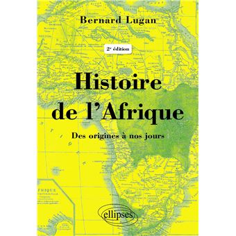 Histoire De L Afrique Des Origines A Nos Jours 2e Edition Des Origines A Nos Jours 2e Edition Broche Bernard Lugan Achat Livre Ou Ebook Fnac