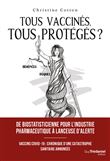 Tous vaccinés, tous protégés? - Vaccins covid-19, Chronique d'une catastrophe sanitaire annoncée