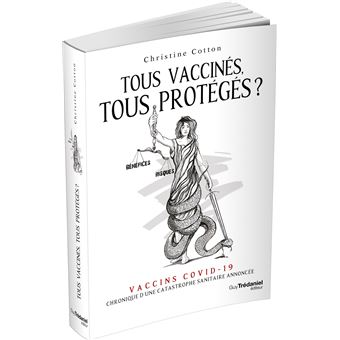 Tous vaccinés, tous protégés? - Vaccins covid-19, Chronique d'une catastrophe sanitaire annoncée