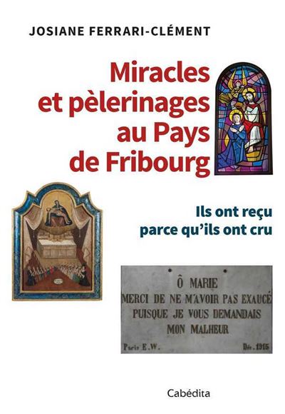 Miracles et pèlerinage au Pays de Fribourg - Josiane Ferrari-Clément - broché