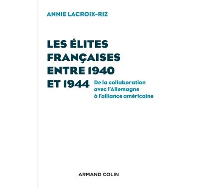 Les élites françaises entre 1940 et 1944 - De la collaboration avec l'Allemagne à l'alliance américa