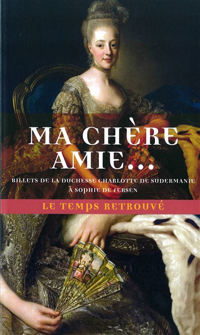 Ma chère amie... billets de la duchesse Charlotte de Sudermanie à Sophie Fersen