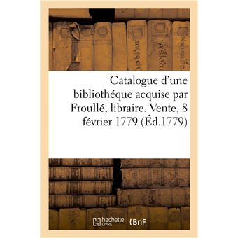 Catalogue d'une bibliothéque acquise par Froullé, libraire, pont-Notre-Dame, face du quay de Gêvres