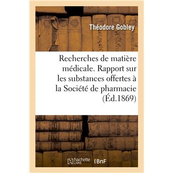 Recherches de matière médicale. Rapport sur les substances offertes à la Société de pharmacie