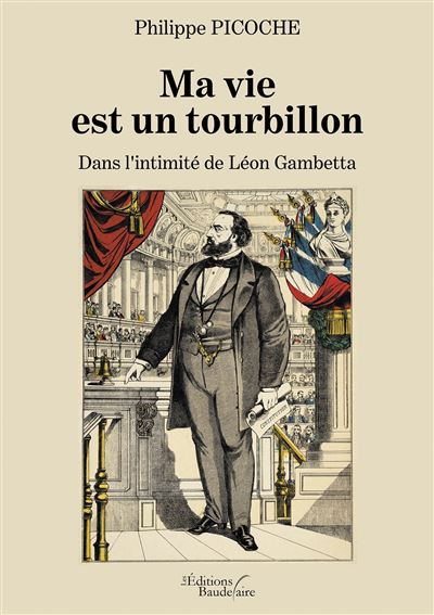 Ma vie est un tourbillon - Dans l'intimité de Léon Gambetta